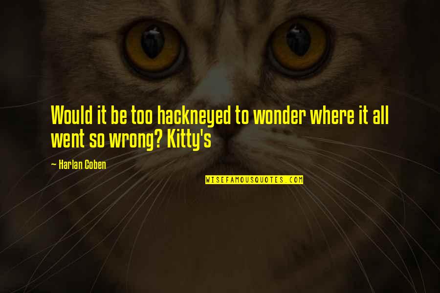 Kitty Kitty Quotes By Harlan Coben: Would it be too hackneyed to wonder where