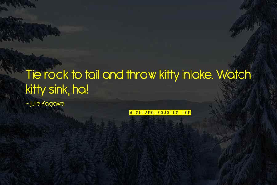 Kitty Kitty Quotes By Julie Kagawa: Tie rock to tail and throw kitty inlake.