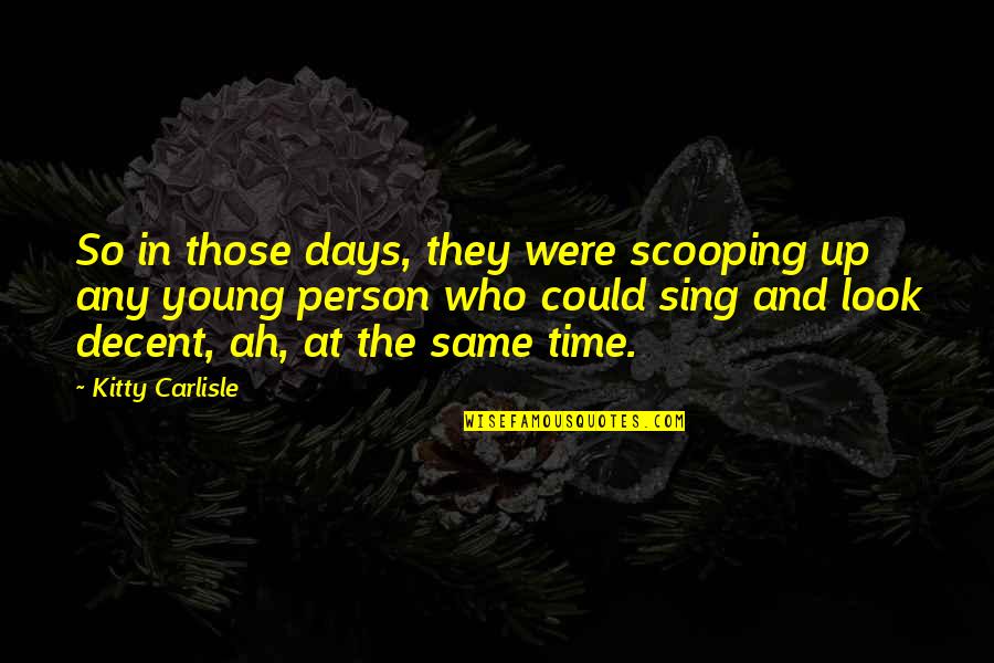 Kitty Kitty Quotes By Kitty Carlisle: So in those days, they were scooping up Kitty Kitty Quotes By Kitty Carlisle: So in those days, they were scooping up