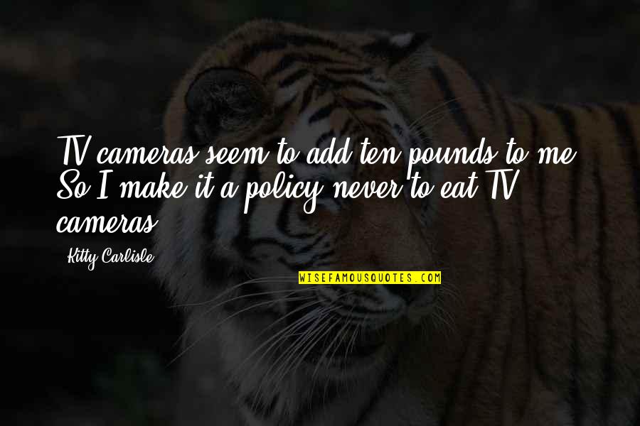 Kitty Kitty Quotes By Kitty Carlisle: TV cameras seem to add ten pounds to Kitty Kitty Quotes By Kitty Carlisle: TV cameras seem to add ten pounds to