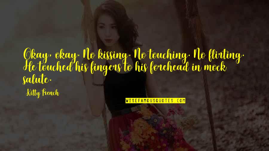 Kitty Kitty Quotes By Kitty French: Okay, okay. No kissing. No touching. No flirting. Kitty Kitty Quotes By Kitty French: Okay, okay. No kissing. No touching. No flirting.