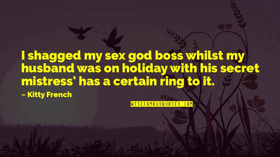 Kitty Kitty Quotes By Kitty French: I shagged my sex god boss whilst my Kitty Kitty Quotes By Kitty French: I shagged my sex god boss whilst my