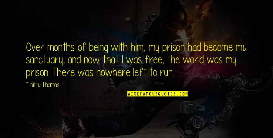 Kitty Kitty Quotes By Kitty Thomas: Over months of being with him, my prison Kitty Kitty Quotes By Kitty Thomas: Over months of being with him, my prison