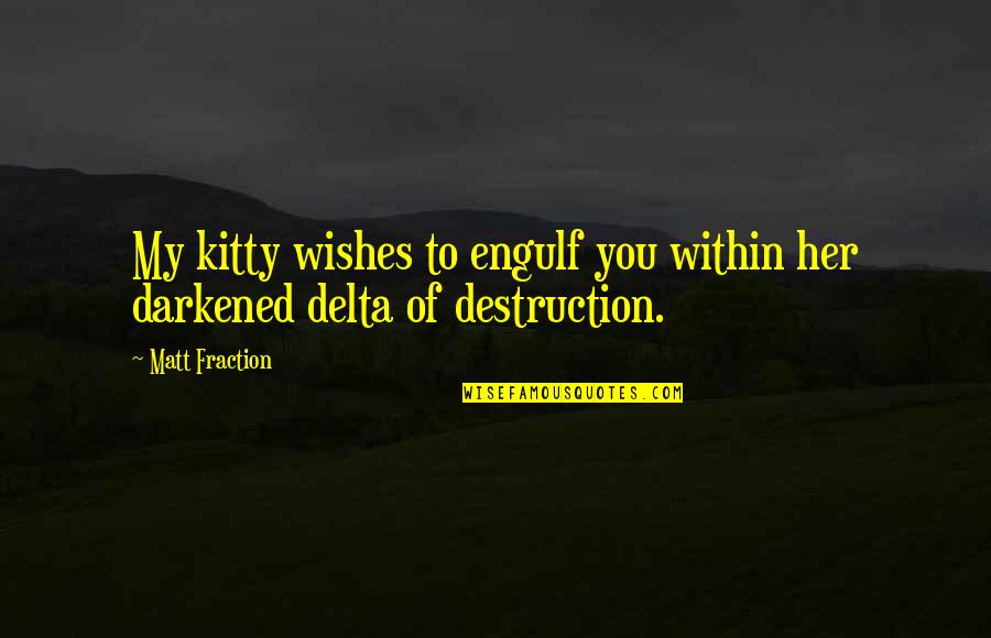 Kitty Kitty Quotes By Matt Fraction: My kitty wishes to engulf you within her