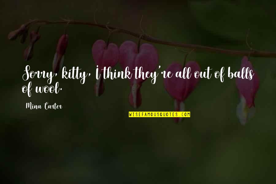 Kitty Kitty Quotes By Mina Carter: Sorry, kitty, I think they're all out of Kitty Kitty Quotes By Mina Carter: Sorry, kitty, I think they're all out of