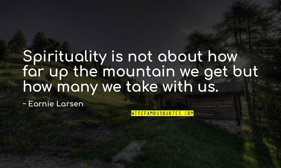 Kitty Marion Quotes By Earnie Larsen: Spirituality is not about how far up the