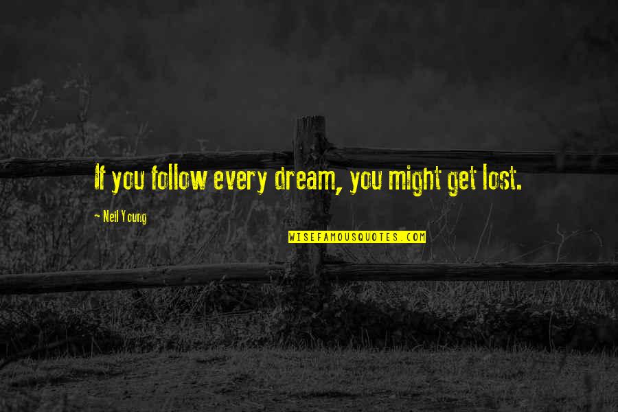 Kitty Omeara Quotes By Neil Young: If you follow every dream, you might get Kitty Omeara Quotes By Neil Young: If you follow every dream, you might get