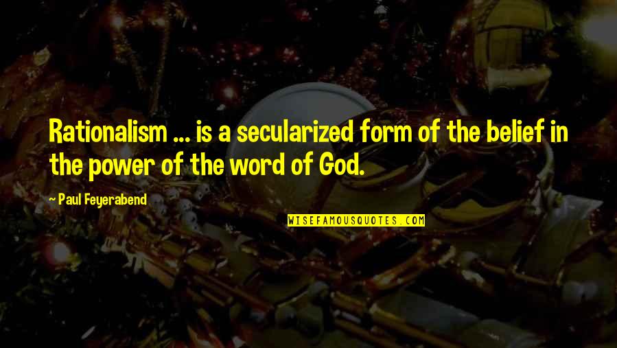 Kitty Omeara Quotes By Paul Feyerabend: Rationalism ... is a secularized form of the