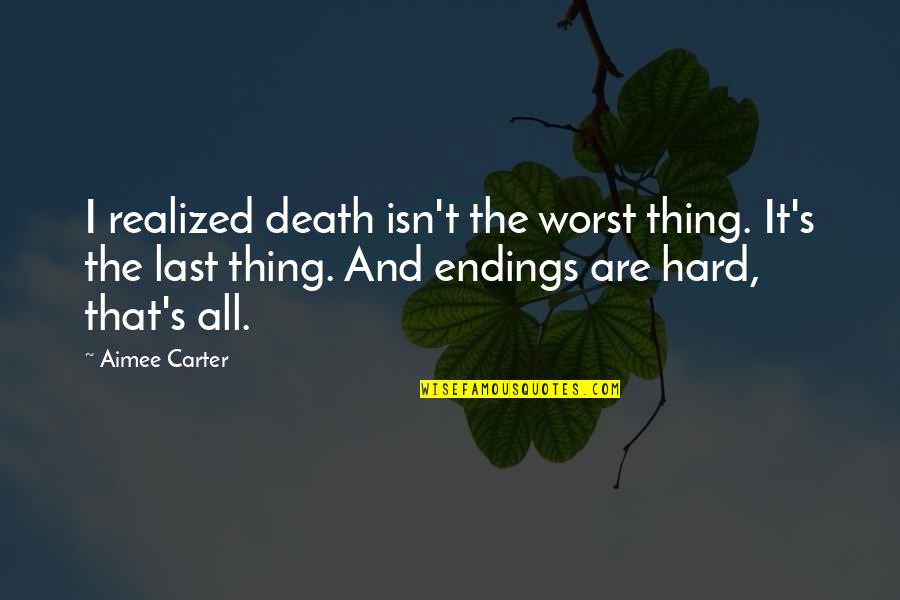 Kitty O'neil Quotes By Aimee Carter: I realized death isn't the worst thing. It's Kitty O'neil Quotes By Aimee Carter: I realized death isn't the worst thing. It's