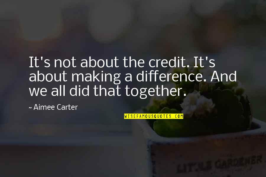 Kitty O'neil Quotes By Aimee Carter: It's not about the credit. It's about making Kitty O'neil Quotes By Aimee Carter: It's not about the credit. It's about making