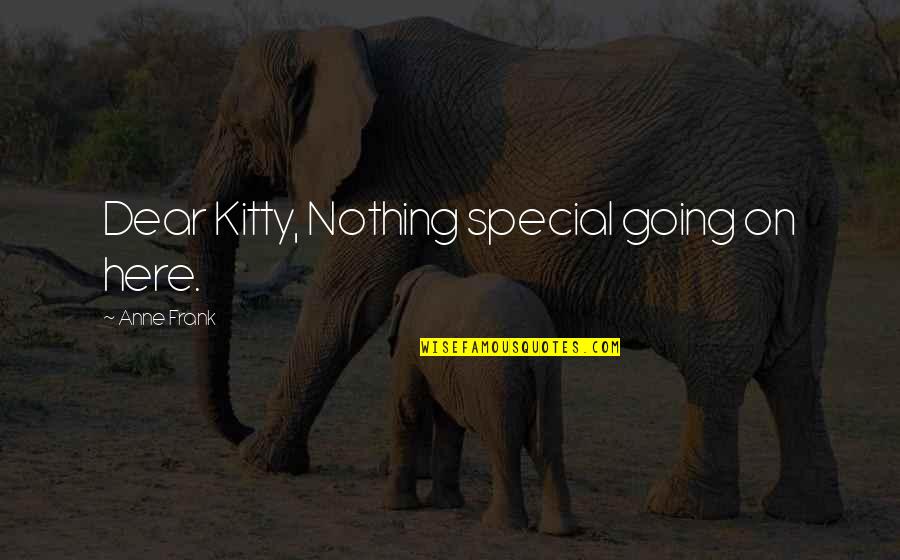 Kitty O'neil Quotes By Anne Frank: Dear Kitty, Nothing special going on here. Kitty O'neil Quotes By Anne Frank: Dear Kitty, Nothing special going on here.