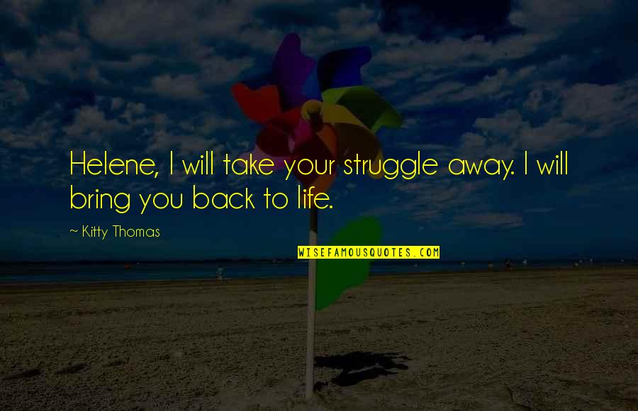 Kitty O'neil Quotes By Kitty Thomas: Helene, I will take your struggle away. I