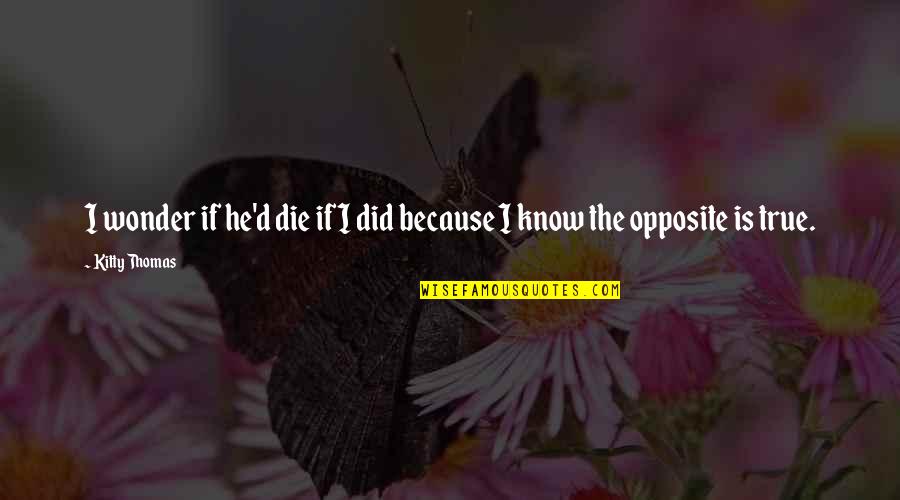 Kitty O'neil Quotes By Kitty Thomas: I wonder if he'd die if I did