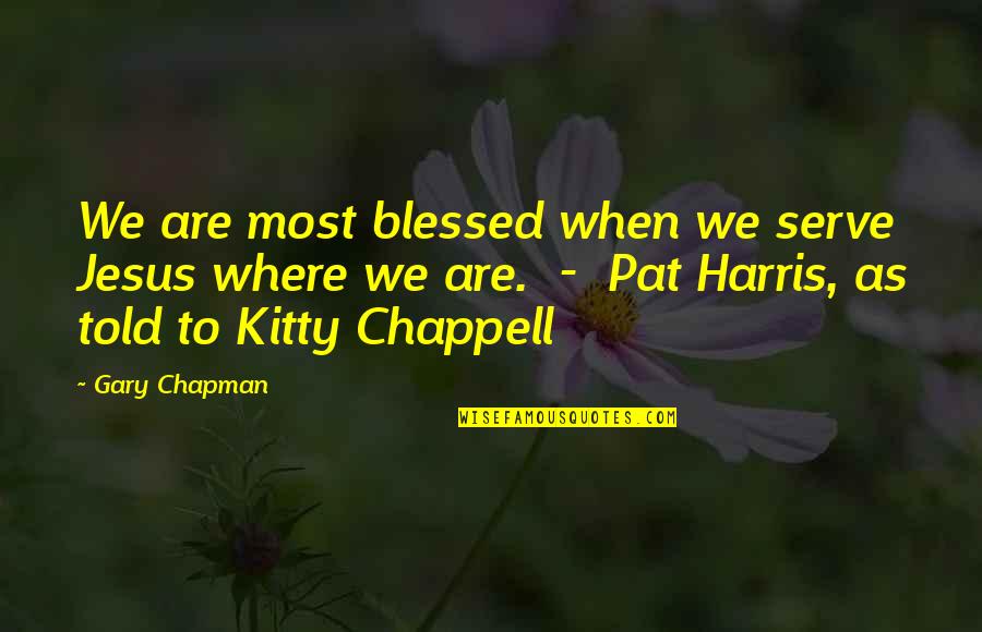 Kitty Quotes By Gary Chapman: We are most blessed when we serve Jesus Kitty Quotes By Gary Chapman: We are most blessed when we serve Jesus