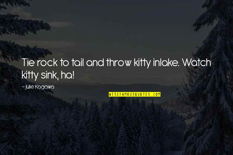 Kitty Quotes By Julie Kagawa: Tie rock to tail and throw kitty inlake.