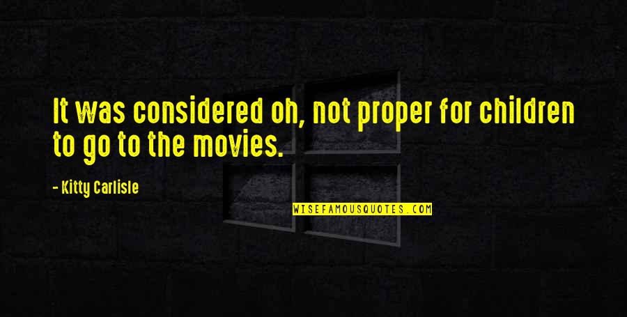 Kitty Quotes By Kitty Carlisle: It was considered oh, not proper for children Kitty Quotes By Kitty Carlisle: It was considered oh, not proper for children