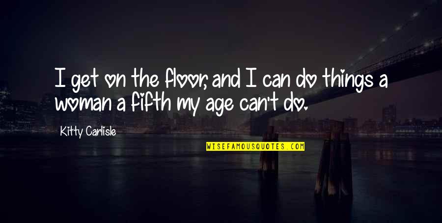 Kitty Quotes By Kitty Carlisle: I get on the floor, and I can