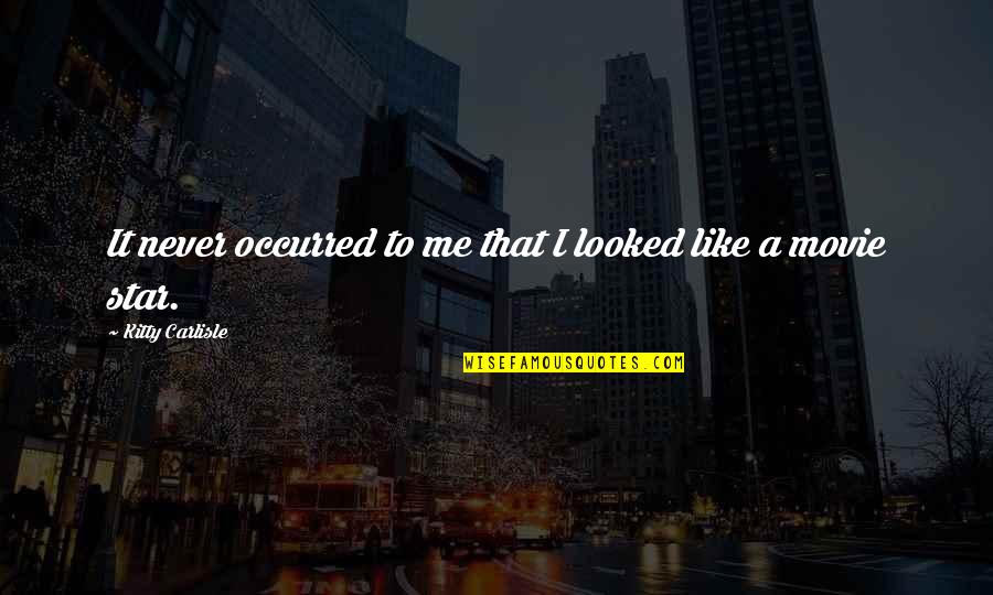 Kitty Quotes By Kitty Carlisle: It never occurred to me that I looked Kitty Quotes By Kitty Carlisle: It never occurred to me that I looked
