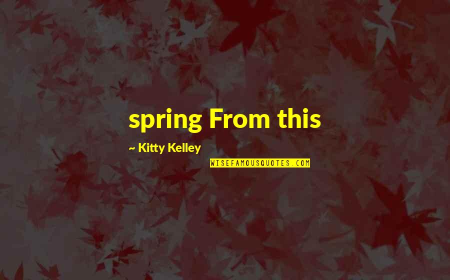 Kitty Quotes By Kitty Kelley: spring From this Kitty Quotes By Kitty Kelley: spring From this