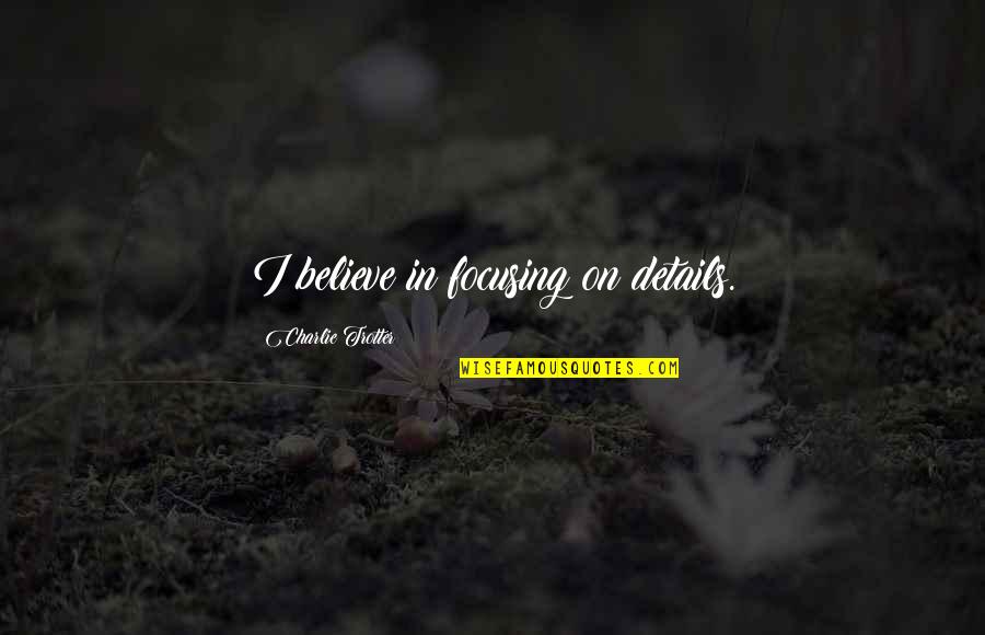 Kitty Wells Quotes By Charlie Trotter: I believe in focusing on details. Kitty Wells Quotes By Charlie Trotter: I believe in focusing on details.