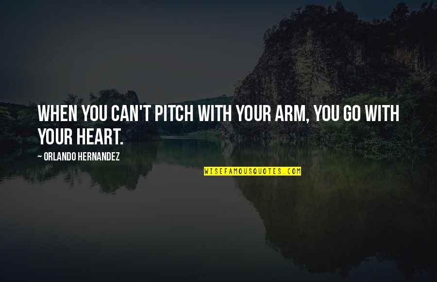 Kittykat69 Quotes By Orlando Hernandez: When you can't pitch with your arm, you Kittykat69 Quotes By Orlando Hernandez: When you can't pitch with your arm, you
