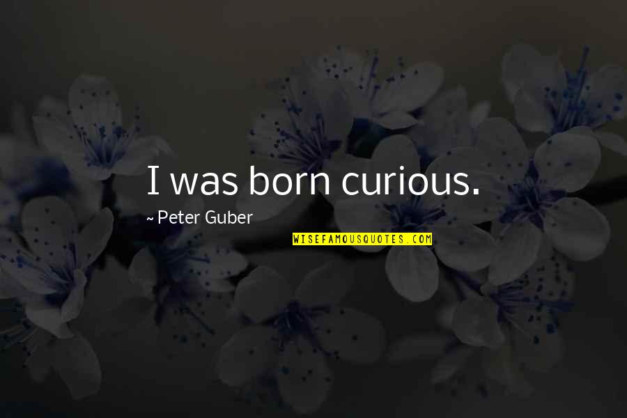 Kittykat69 Quotes By Peter Guber: I was born curious. Kittykat69 Quotes By Peter Guber: I was born curious.