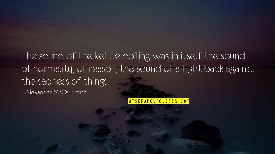 Kittypet Quotes By Alexander McCall Smith: The sound of the kettle boiling was in