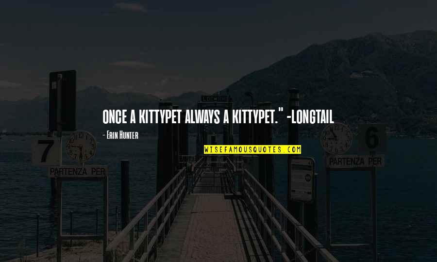 Kittypet Quotes By Erin Hunter: once a kittypet always a kittypet." -longtail Kittypet Quotes By Erin Hunter: once a kittypet always a kittypet." -longtail