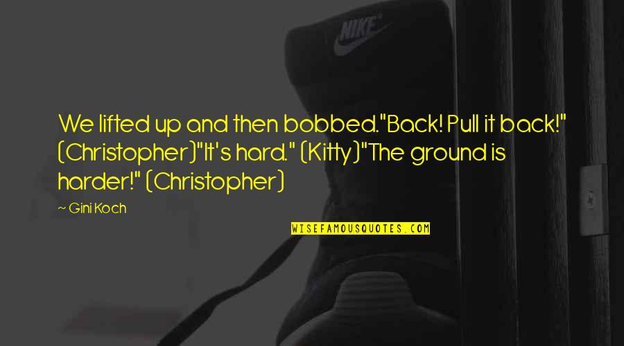 Kitty's Quotes By Gini Koch: We lifted up and then bobbed."Back! Pull it