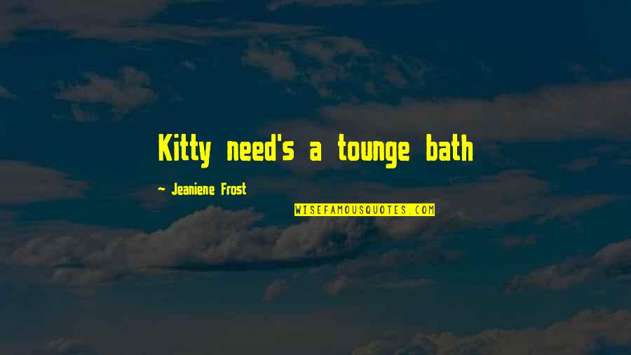 Kitty's Quotes By Jeaniene Frost: Kitty need's a tounge bath