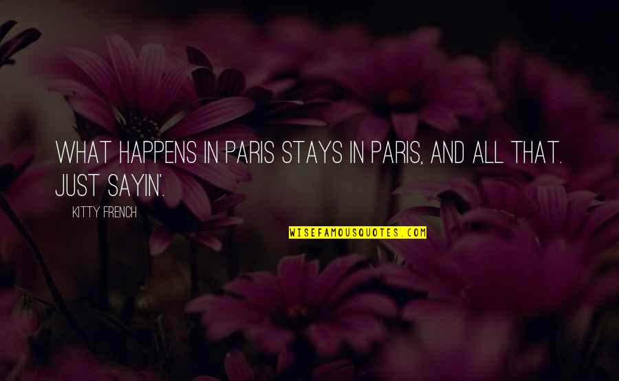 Kitty's Quotes By Kitty French: What happens in Paris stays in Paris, and