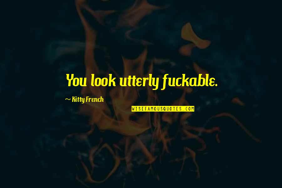 Kitty's Quotes By Kitty French: You look utterly fuckable.