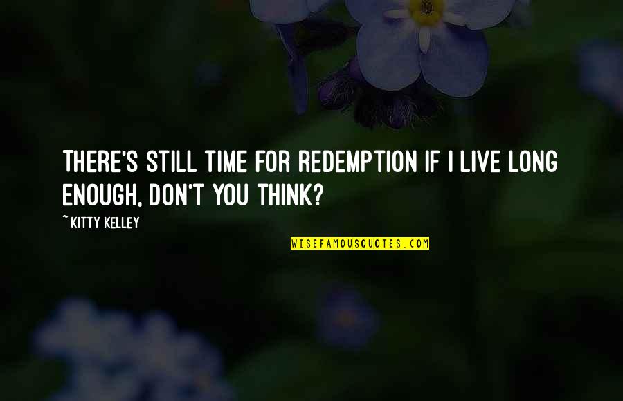 Kitty's Quotes By Kitty Kelley: There's still time for redemption if I live