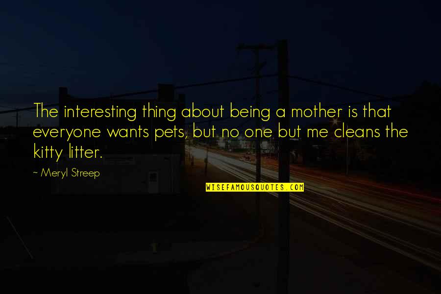 Kitty's Quotes By Meryl Streep: The interesting thing about being a mother is