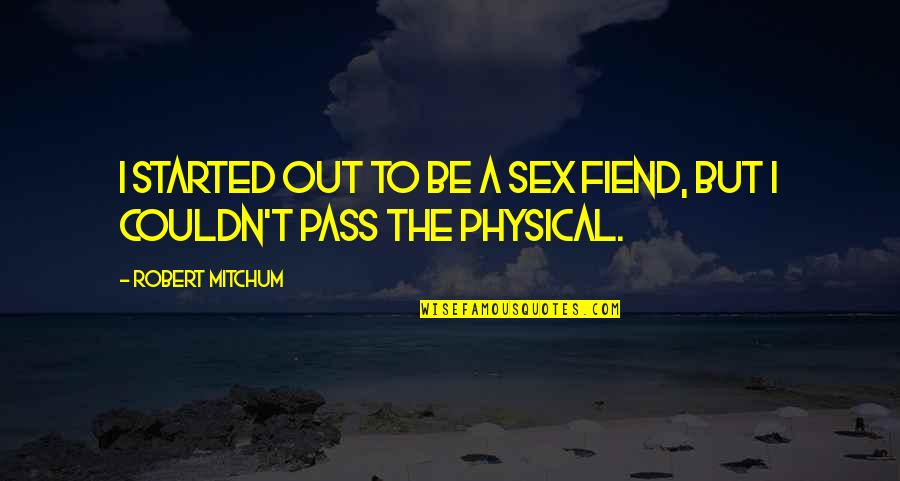 Kiturami Quotes By Robert Mitchum: I started out to be a sex fiend, Kiturami Quotes By Robert Mitchum: I started out to be a sex fiend,