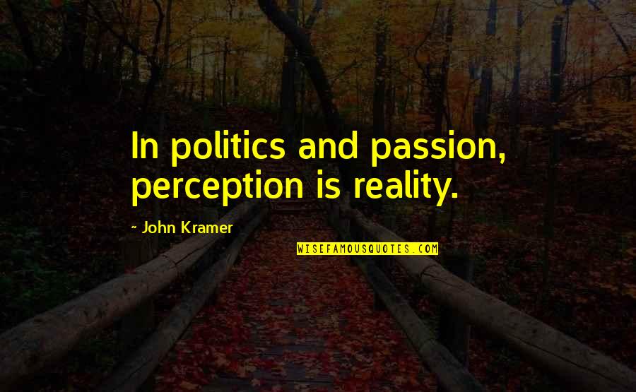 Kitus Snacks Quotes By John Kramer: In politics and passion, perception is reality. Kitus Snacks Quotes By John Kramer: In politics and passion, perception is reality.