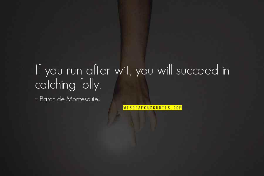 Kitwana Freeman Quotes By Baron De Montesquieu: If you run after wit, you will succeed Kitwana Freeman Quotes By Baron De Montesquieu: If you run after wit, you will succeed