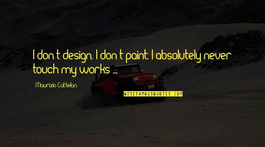 Kitwana Freeman Quotes By Maurizio Cattelan: I don't design. I don't paint. I absolutely Kitwana Freeman Quotes By Maurizio Cattelan: I don't design. I don't paint. I absolutely