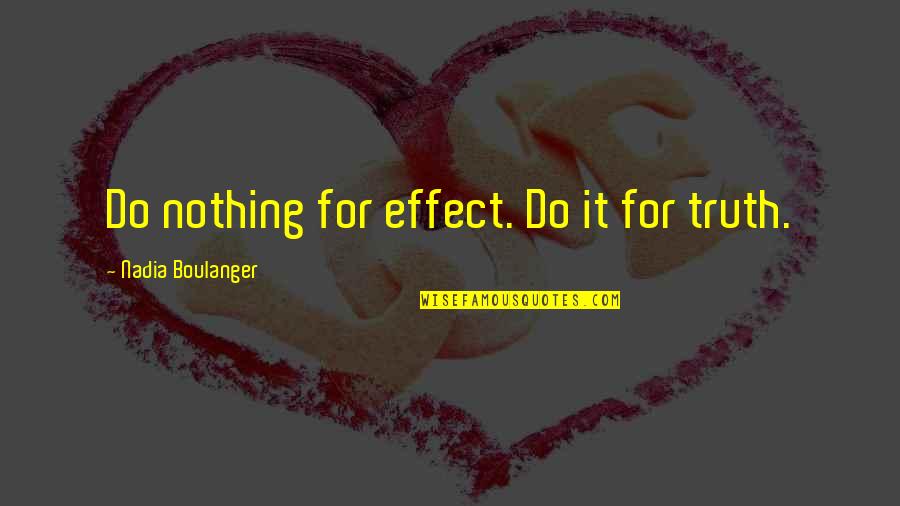 Kitwana Freeman Quotes By Nadia Boulanger: Do nothing for effect. Do it for truth. Kitwana Freeman Quotes By Nadia Boulanger: Do nothing for effect. Do it for truth.