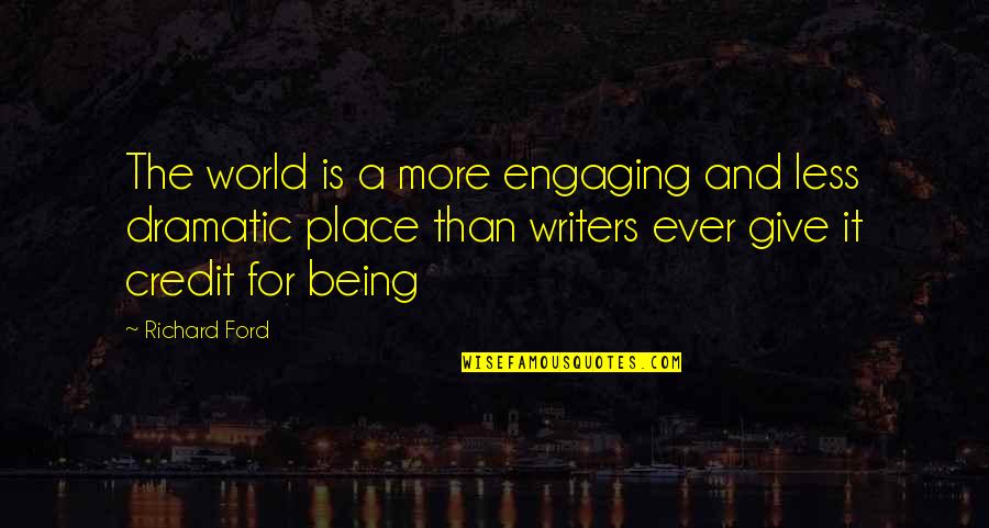 Kitzhaber Resignation Quotes By Richard Ford: The world is a more engaging and less Kitzhaber Resignation Quotes By Richard Ford: The world is a more engaging and less