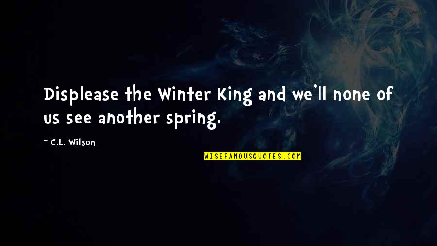 Kitzinger Quotes By C.L. Wilson: Displease the Winter King and we'll none of