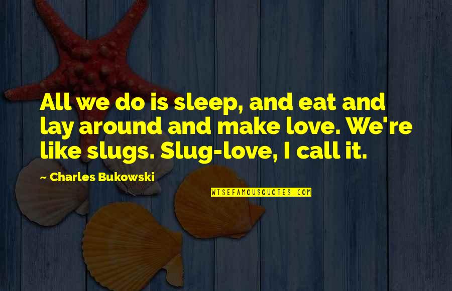Kitzler Massieren Quotes By Charles Bukowski: All we do is sleep, and eat and Kitzler Massieren Quotes By Charles Bukowski: All we do is sleep, and eat and
