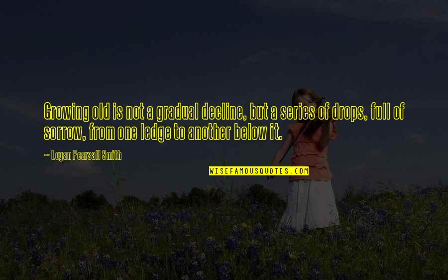 Kitzler Quotes By Logan Pearsall Smith: Growing old is not a gradual decline, but Kitzler Quotes By Logan Pearsall Smith: Growing old is not a gradual decline, but