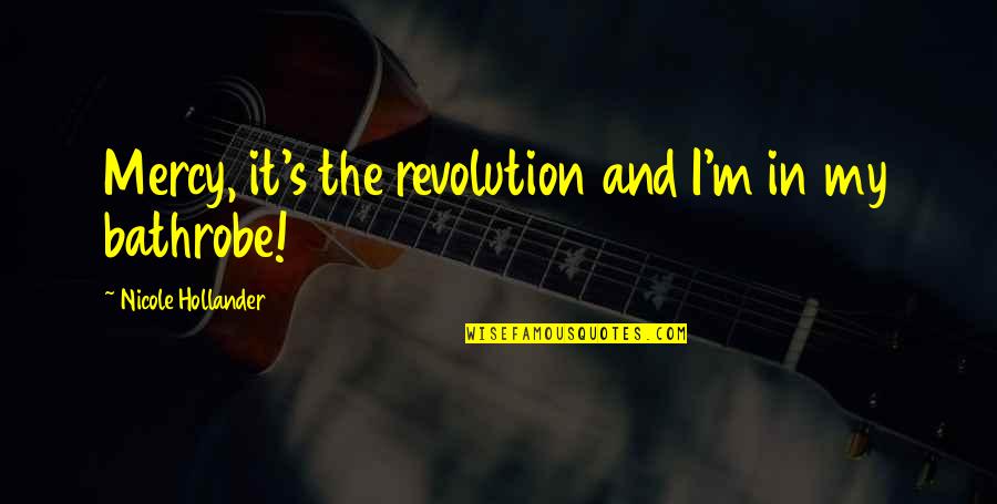 Kitzmann Brewery Quotes By Nicole Hollander: Mercy, it's the revolution and I'm in my Kitzmann Brewery Quotes By Nicole Hollander: Mercy, it's the revolution and I'm in my