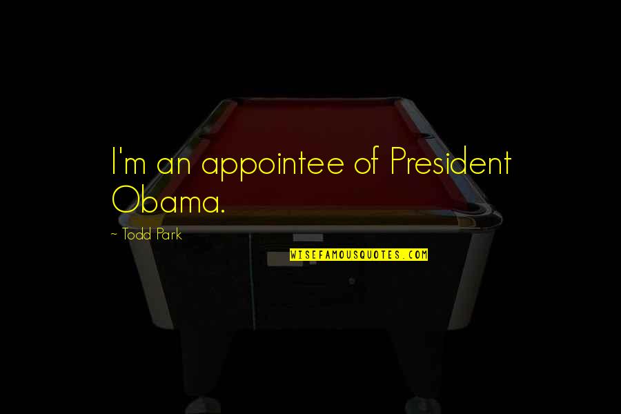 Kitzmann Services Quotes By Todd Park: I'm an appointee of President Obama. Kitzmann Services Quotes By Todd Park: I'm an appointee of President Obama.
