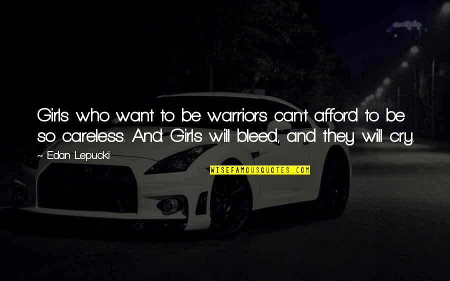 Kiuchi No Shizuku Quotes By Edan Lepucki: Girls who want to be warriors can't afford Kiuchi No Shizuku Quotes By Edan Lepucki: Girls who want to be warriors can't afford
