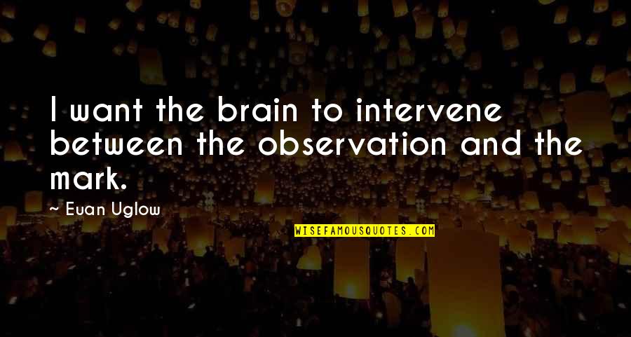 Kiujhy Quotes By Euan Uglow: I want the brain to intervene between the