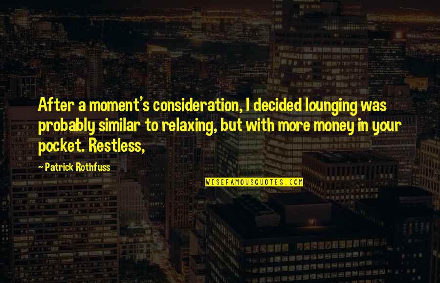 Kiva Quotes By Patrick Rothfuss: After a moment's consideration, I decided lounging was