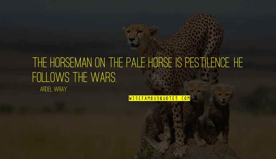 Kivadlove Quotes By Ardel Wray: The horseman on the pale horse is Pestilence.