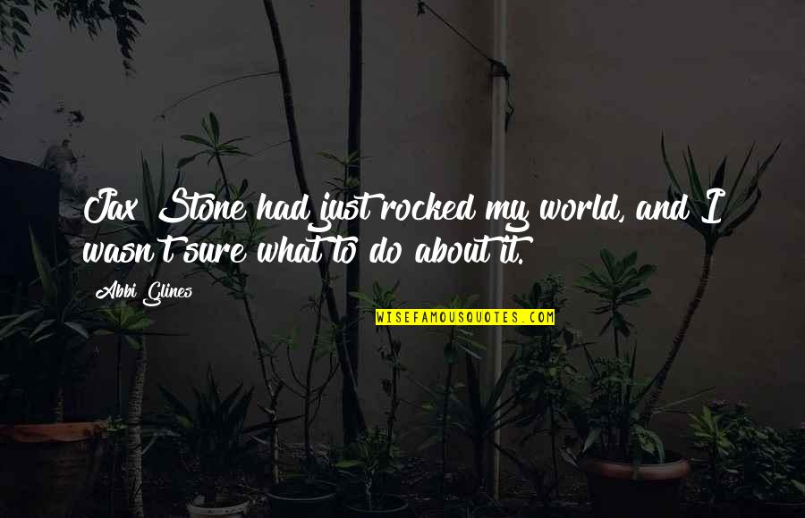 Kivernitikes Quotes By Abbi Glines: Jax Stone had just rocked my world, and